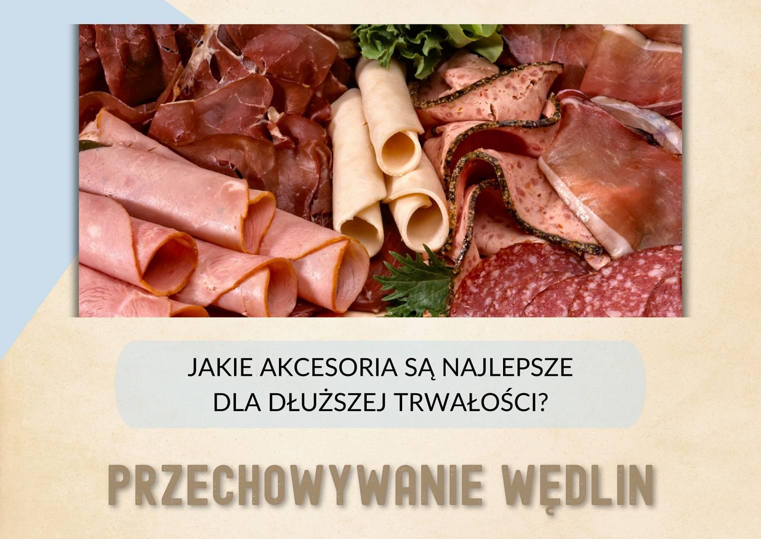 Przechowywanie wędlin: jakie akcesoria są najlepsze dla dłuższej trwałości?
